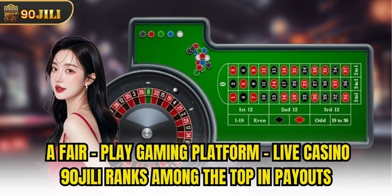 A fair-play gaming platform - live casino 90jili ranks among the top in payouts