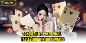 Conquer Live Poker 90jili Tables And Win Big Rewards