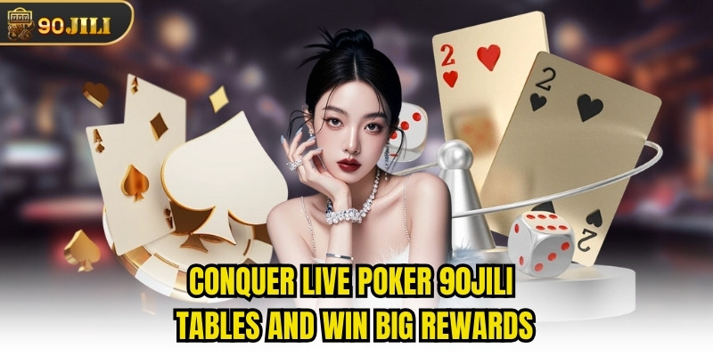 Conquer Live Poker 90jili Tables And Win Big Rewards
