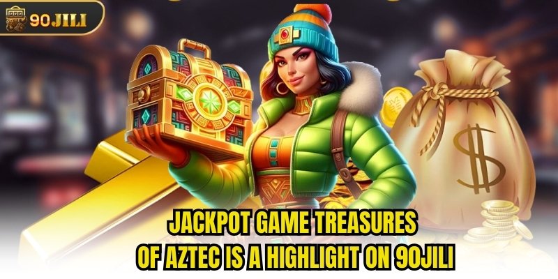 Jackpot game Treasures of Aztec is a highlight on 90jili