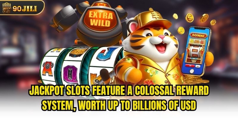 Jackpot slots feature a colossal reward system, worth up to billions of usd