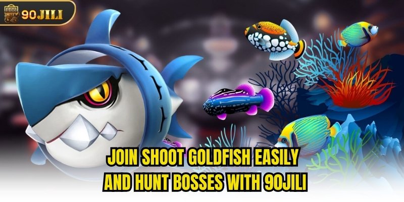 Join Shoot goldfish easily and hunt Bosses with 90jili