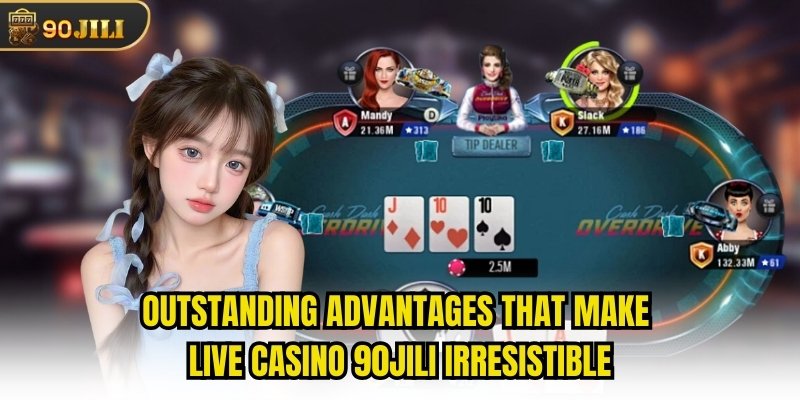 Outstanding advantages that make live casino 90jili irresistible