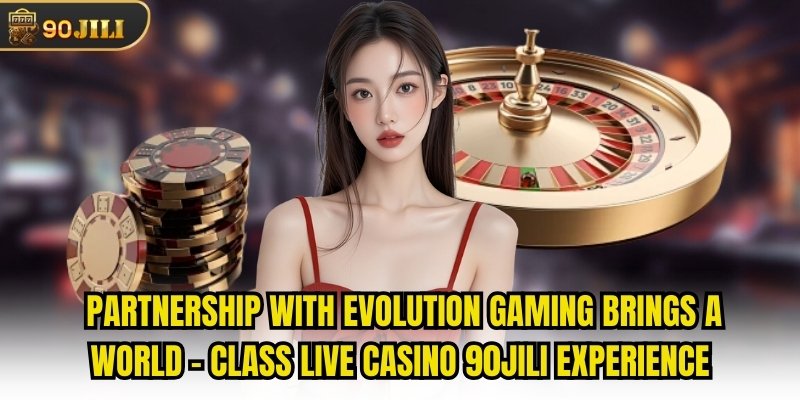 Partnership with Evolution Gaming brings a world - live casino 90jili experience