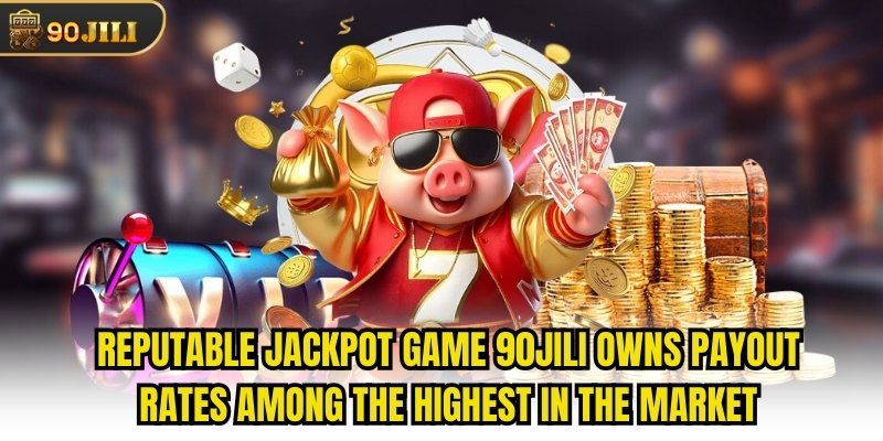 Reputable jackpot game 90jili owns payout rates among the highest in the market