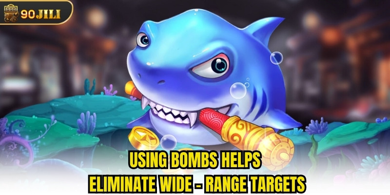 Using bombs helps eliminate wide-range targets